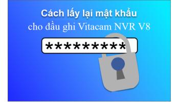 HƯỚNG DẪN LẤY MẬT KHẨU TRÊN ĐẦU GHI VITACAM NVR V8